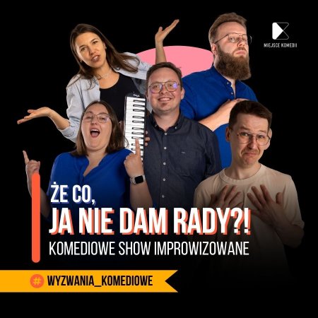 Że co, ja nie dam rady? Komediowe Show Improwizowane
