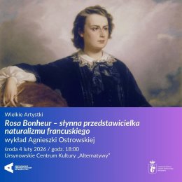 Wielkie Artystki   „Rosa Bonheur – słynna przedstawicielka naturalizmu francuskiego”  wykład Agnieszki Ostrowskiej