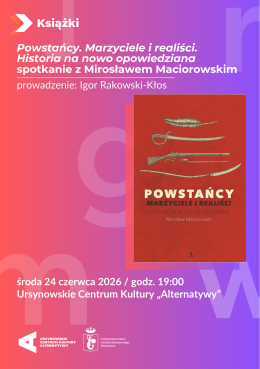 „Powstańcy. Marzyciele i realiści. Historia na nowo opowiedziana" | spotkanie z Mirosławem Maciorowskim