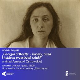 Wielkie Artystki | „Georgia O’Keeffe – kwiaty, cisza i kobieca przestrzeń sztuki” | wykład Agnieszki Ostrowskiej